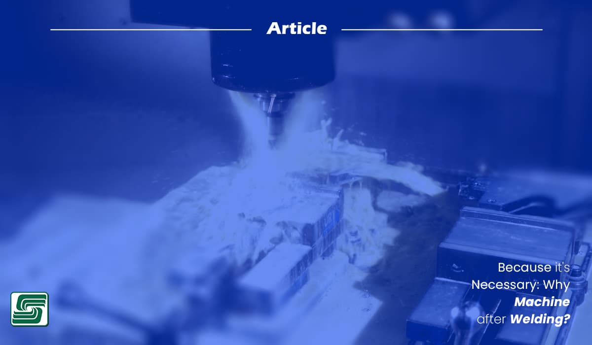 Because it's Necessary: Why Machine after Welding?